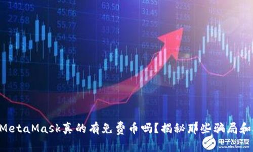bianMetaMask真的有免费币吗？揭秘那些骗局和炒作！