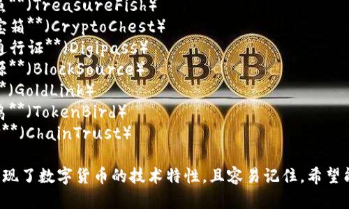 以下是一些富有创意的数字货币钱包名称供您参考：

1. **币包车**（CoiBox）
2. **链梦**（ChainDream）
3. **虚拟金库**（Virtual Vault）
4. **财宝鱼**（TreasureFish）
5. **加密宝箱**（CryptoChest）
6. **数字通行证**（Digipass）
7. **区块源**（BlockSource）
8. **金链**（GoldLink）
9. **代币鸟**（TokenBird）
10. **链信**（ChainTrust）
  
这些名称体现了数字货币的技术特性，且容易记住。希望能帮助到您！