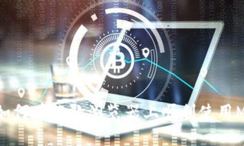 破解困扰：如何在谷歌浏览器上顺利使用MetaMask？