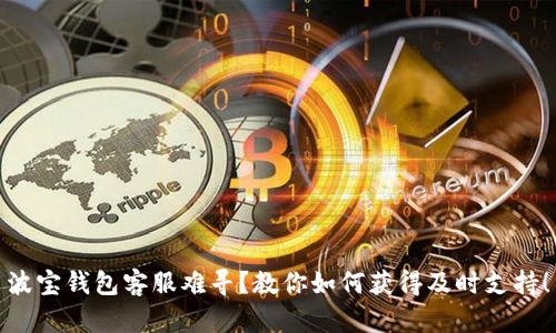 波宝钱包客服难寻？教你如何获得及时支持！
