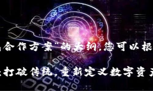 以下是一个关于“区块链钱包合作方案”的大纲，您可以根据这个结构来写出详细内容。

### 区块链钱包合作方案：打破传统，重新定义数字资产管理