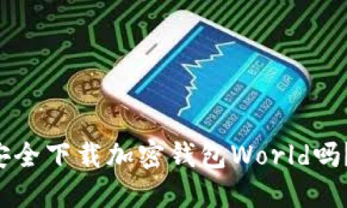 想知道如何安全下载加密钱包World吗？别被欺骗了！