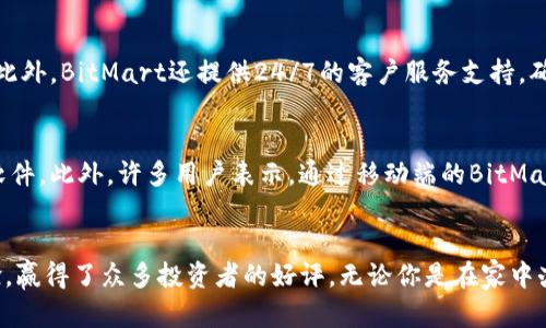 jiaodianci使用BitMart手机客户端下载，加密货币交易，不容错过/jiaodianci

是什么让BitMart成为用户的首选？
在如今的数字时代，越来越多的人选择通过加密货币进行投资，而在众多的交易所中，BitMart凭借其便利的手机客户端下载，逐渐成为了许多投资者的首选。无论你是初学者还是经验丰富的交易员，BitMart都提供了一个简单、直观的解决方案，让用户可以轻松在手机上完成交易。

BitMart手机客户端下载的优势
那么，BitMart手机客户端下载到底有什么独特之处，使其在众多交易平台中脱颖而出呢？首先，用户界面设计友好，导航清晰，让每一个用户可以迅速上手。此外，BitMart的移动端应用程序提供了实时的市场数据和图表分析，用户不再需要依赖桌面电脑也可以随时随地监控自己的投资。
更为重要的是，交易的安全性也是BitMart手机客户端下载的一大亮点。应用程序内嵌加密技术和多重身份验证机制，可以有效地保护用户的账户和资金安全。对于投资者来说，选择一个安全可靠的交易平台是最基本的要求，而BitMart正满足了这一需求。

如何下载BitMart手机客户端
对于新用户来说，下载BitMart手机客户端是第一步。无论你是Android系统还是iOS系统的用户，下载过程都十分简便。你可以直接在应用商店中搜索“BitMart”，找到官方应用进行下载。安装完成后，打开应用程序，你将看到一个的界面，助你快速完成注册。
在注册过程中，用户需要提供一些基本信息，比如邮箱地址、联系电话等。同时，BitMart为用户提供了多种支付方式，方便用户进行资金的充值与提现。整个流程相当流畅，让人不会因繁琐的步骤而感到厌烦。

实用功能一览
在BitMart手机客户端下载后，你将能够体验到许多实用的功能。首先是市场报价功能，用户可以随时查看各个加密货币的实时价格和走势图。通过个性化的设置，用户可以根据自己的需求，自由选择自己感兴趣的币种进行跟踪。
此外，BitMart还提供了一系列的交易工具，比如止损和限价单功能，让用户在市场波动较大的情况下，可以更好地保护自己的利益。这样的设计，体现了BitMart对用户需求的深刻理解，帮助用户在复杂的市场环境中做出更为明智的决策。

社区与支持
在现今的金融市场中，信息是成功的关键。BitMart深知这一点，因此他们还构建了一个活跃的用户社区。用户不仅可以在这个社区中交流交易经验，还能及时获得来自BitMart团队的最新消息和更新。此外，BitMart还提供24/7的客户服务支持，确保无论何时用户都能得到迅速的帮助。

用户体验与反馈
用户体验显然是影响BitMart手机客户端下载受欢迎程度的重要因素。从用户的实时反馈来看，绝大多数用户对BitMart的整体使用感受表示满意。用户称赞其界面简洁、操作流畅，是一款出色的交易软件。此外，许多用户表示，通过移动端的BitMart，他们能够更加灵活地应对市场的变化，及时把握投资机会。

结语
随着加密货币的普及，越来越多的人希望借助现代科技进行投资。BitMart手机客户端下载正是为了满足这一需求而生。它不仅为用户提供了安全便捷的交易环境，还通过丰富的功能和优质的用户体验，赢得了众多投资者的好评。无论你是在家中办公，还是在外出行，BitMart手机客户端始终能够陪伴在你身边，助你在加密货币的世界中稳步前行。如果你还没有下载这款应用，现在正是时候，数据显示，加入BitMart将是你理想的投资之旅的开始。
