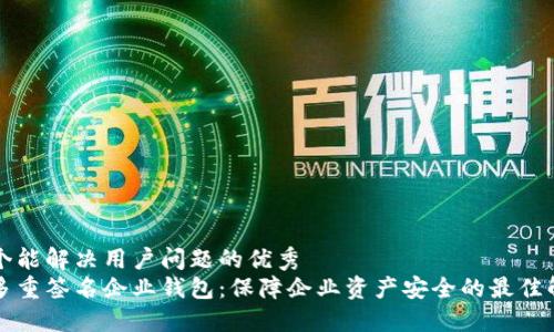 思考一个能解决用户问题的优秀
区块链多重签名企业钱包：保障企业资产安全的最佳解决方案