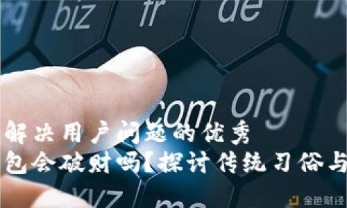 思考一个能解决用户问题的优秀
比较旧的钱包会破财吗？探讨传统习俗与财运的关系