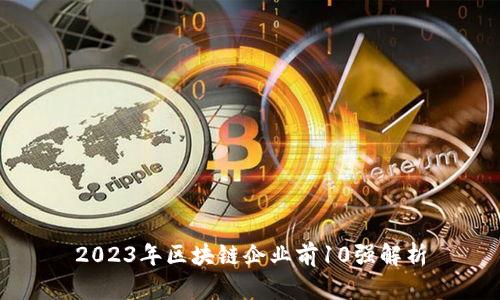 2023年区块链企业前10强解析