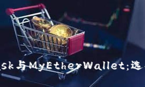 深入了解MetaMask与MyEtherWallet：选择最佳以太坊钱包