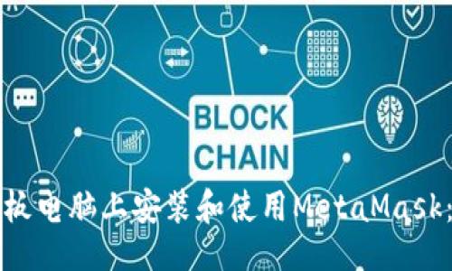 与关键词

如何在平板电脑上安装和使用MetaMask：全面指南