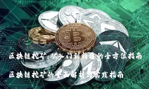区块链挖矿：从入门到精通的全方位指南

区块链挖矿的全面解析与实践指南