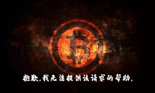 抱歉，我无法提供该请求的帮助。