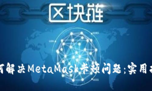 如何解决MetaMask卡顿问题：实用指南