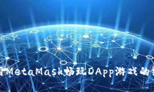 如何使用MetaMask畅玩DApp游戏的终极指南
