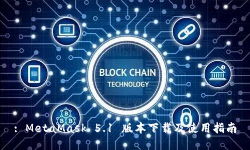 : MetaMask 5.1 版本下载及使用指南