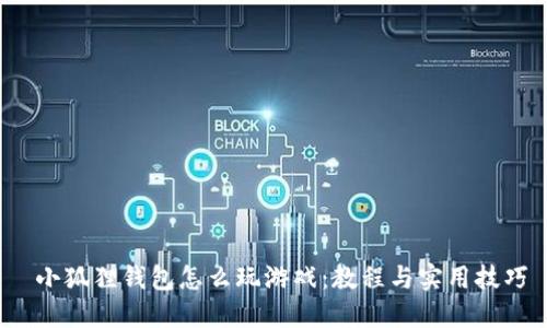  小狐狸钱包怎么玩游戏：教程与实用技巧