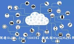 如何将Shiba Inu (SHIB) 提现到MetaMask钱包