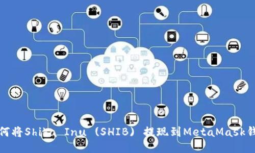 如何将Shiba Inu (SHIB) 提现到MetaMask钱包