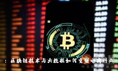 : 区块链技术与大数据如何重塑电商行业
