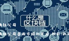 世界区块链公司全球区块链公司垄断市场的背后