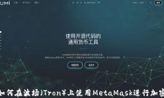 ibiaiotu如何在波场（Tron）上使用MetaMask进行加密货
