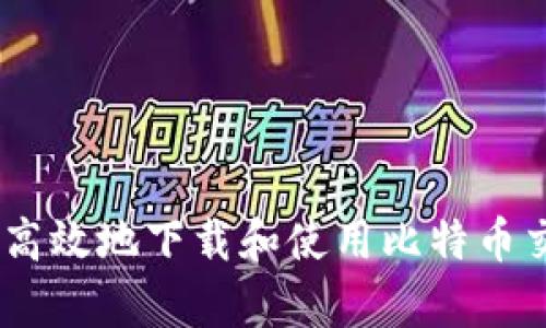 如何安全高效地下载和使用比特币交易网App