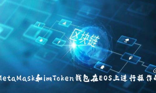 如何使用MetaMask和imToken钱包在EOS上进行操作的全面指南