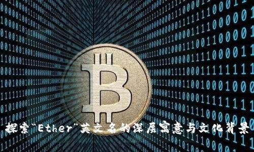探索“Ether”英文名的深层寓意与文化背景