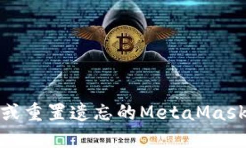 如何找回或重置遗忘的MetaMask钱包密码