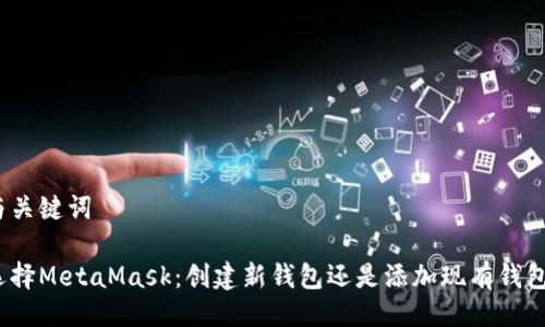 与关键词

选择MetaMask：创建新钱包还是添加现有钱包？
