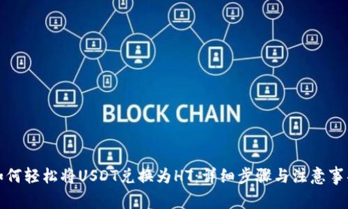 如何轻松将USDT兑换为HT：详细步骤与注意事项
