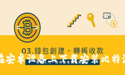 :
如何在安卓设备上下载安装比特派钱包