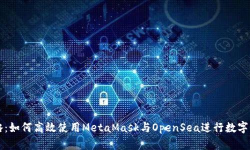 全面攻略：如何高效使用MetaMask与OpenSea进行数字资产交易