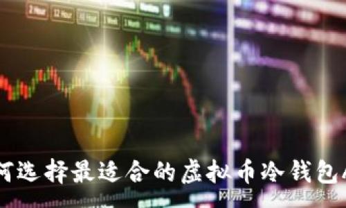 :
如何选择最适合的虚拟币冷钱包APP