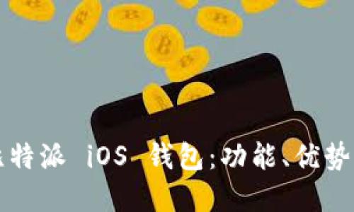 全面了解比特派 iOS 钱包：功能、优势与使用指南