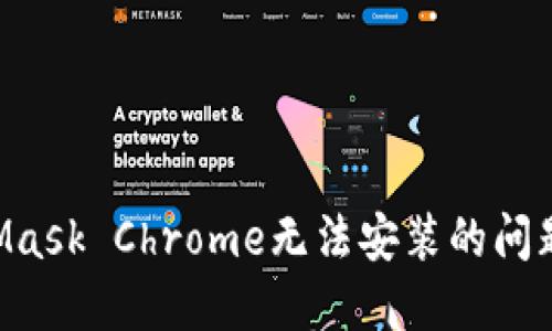 解决MetaMask Chrome无法安装的问题：完整指南