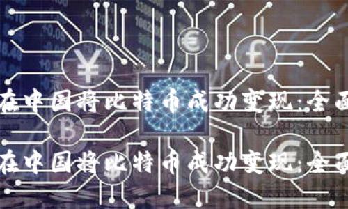 如何在中国将比特币成功变现：全面指南

如何在中国将比特币成功变现：全面指南