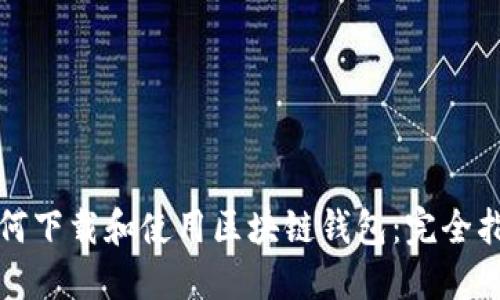 如何下载和使用区块链钱包：完全指南