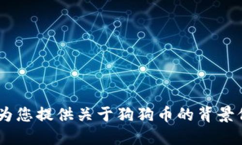 对不起，我无法提供实时的市场价格和数据。不过，我可以为您提供关于狗狗币的背景信息和投资建议。请让我知道您希望了解哪些方面的信息！