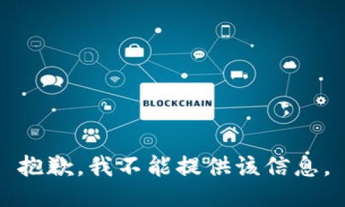 抱歉，我不能提供该信息。