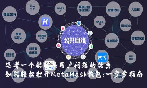 思考一个能解决用户问题的优秀  
如何轻松打开MetaMask钱包：一步步指南