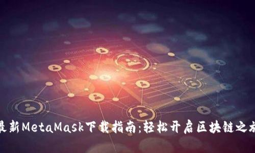 最新MetaMask下载指南：轻松开启区块链之旅