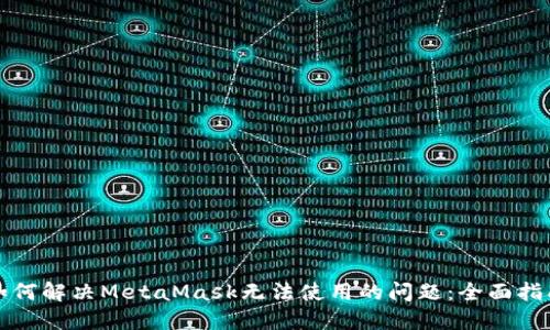 如何解决MetaMask无法使用的问题：全面指南