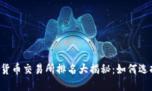 2023年虚拟数字货币交易所排名大揭秘：如何选择最适合你的平台