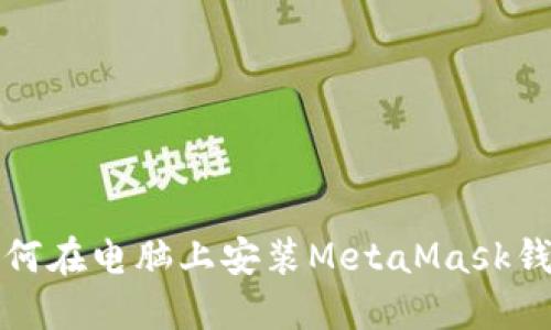 如何在电脑上安装MetaMask钱包