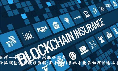 思考一个能解决用户问题的优秀  
小狐钱包使用教程图解：新手入门手把手教你如何快速上手