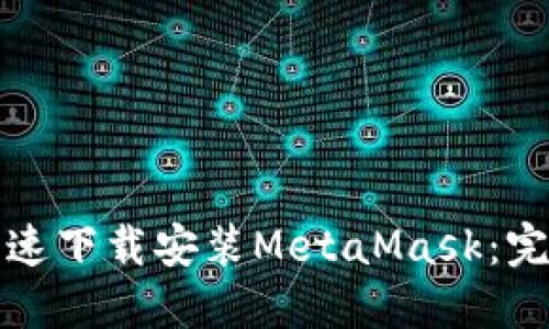 如何快速下载安装MetaMask：完整指南