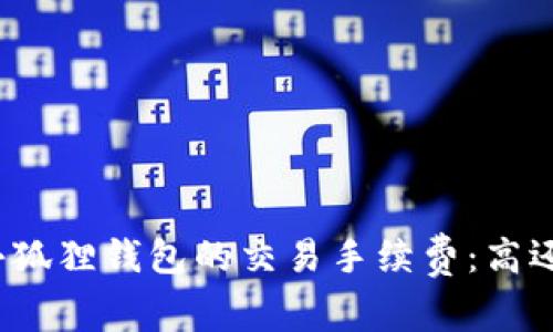 探索小狐狸钱包的交易手续费：高还是低？