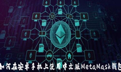 
如何在安卓手机上使用中文版MetaMask钱包