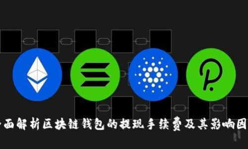 全面解析区块链钱包的提现手续费及其影响因素