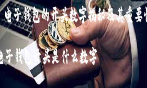 : 电子钱包的开头数字揭秘及其重要性

电子钱包开头是什么数字