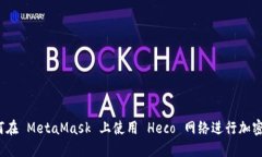 :如何在 MetaMask 上使用 Heco 网络进行加密交易